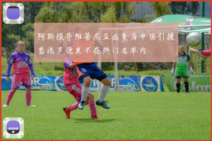 阿斯报导维蒂尼亚成皇马中场引援首选罗德里不在热门名单内