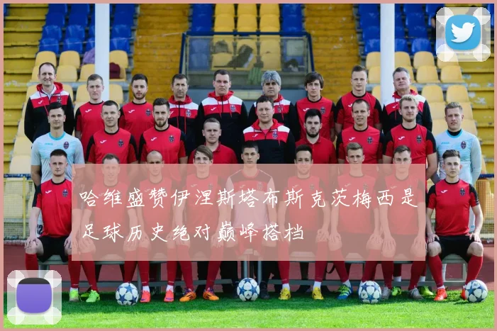 哈维盛赞伊涅斯塔布斯克茨梅西是足球历史绝对巅峰搭档
